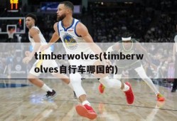 timberwolves(timberwolves自行车哪国的)