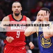 nba最新交易(nba最新交易消息直播吧)