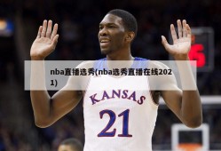 nba直播选秀(nba选秀直播在线2021)