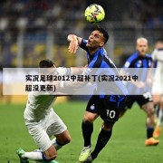 实况足球2012中超补丁(实况2021中超没更新)