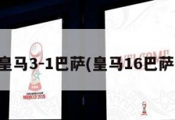 皇马3-1巴萨(皇马16巴萨)