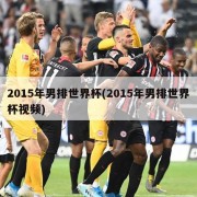 2015年男排世界杯(2015年男排世界杯视频)