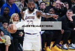 nba录像下载(nba录像下载网站)