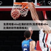 免费观看nba比赛的软件(免费观看nba比赛的软件雨燕相关)