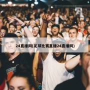 24直播网(足球比赛直播24直播网)