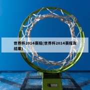 世界杯2014赛程(世界杯2014赛程及结果)