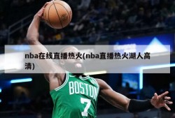 nba在线直播热火(nba直播热火湖人高清)