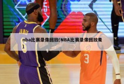 nba比赛录像回放(NBA比赛录像回放麦)