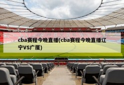 cba赛程今晚直播(cba赛程今晚直播辽宁VS广厦)