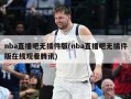 nba直播吧无插件版(nba直播吧无插件版在线观看腾讯)