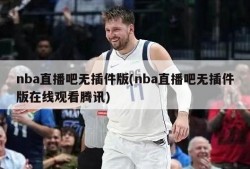 nba直播吧无插件版(nba直播吧无插件版在线观看腾讯)