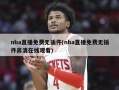 nba直播免费无插件(nba直播免费无插件高清在线观看)